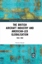 Front cover of British Aircraft Industry and American-Led Globalisation by Takeshi Sakade