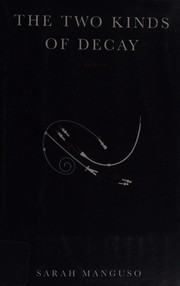 Front cover of The two kinds of decay by Sarah Manguso
