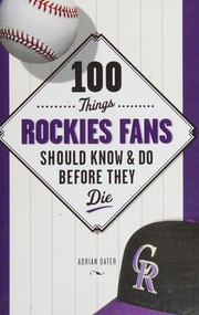 Front cover of 100 things Rockies fans should know & do before they die by Adrian Dater