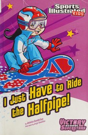 Cover of I just have to ride the half-pipe by Jessica Sarah Gunderson