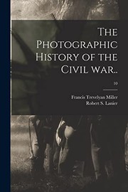 Front cover of The Photographic History of the Civil War in Ten Volumes, Volume 10 by Robert S. Lanier