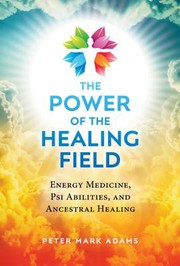 Front cover of Power of the Healing Field by Peter Mark Adams