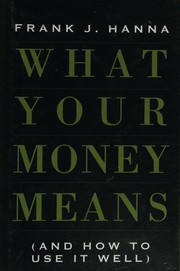 Front cover of WHAT YOUR MONEY MEANS by FRANK J. HANNA