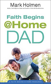 Cover of Faith begins @home  dad by Mark Holmen