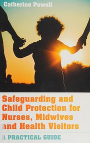 Cover of Safeguarding and child protection for nurses, midwives and health visitors by Powell, Catherine Dr