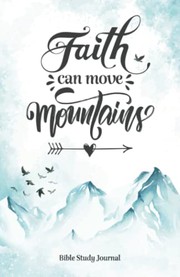 Front cover of Faith Can Move Mountains  Daily Bible Study Journal by Blue Bird Books