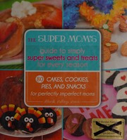 Front cover of Super Mom's Guide to Simply Super Sweets and Treats for Every Season by Deborah Stallings Stumm