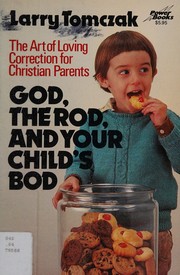 Cover of God, the rod, and your child's bod by Larry Tomczak