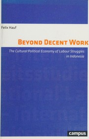 Front cover of Beyond Decent Work - the Cultural Political Economy of Labour Struggles in Indonesia by Felix Hauf