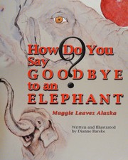 Front cover of How do you say goodbye to an elephant? by Dianne Barske