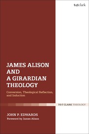 Front cover of James Alison and a Girardian Theology by John P. Edwards