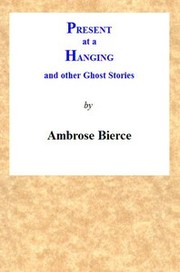 Front cover of Present at a Hanging and Other Ghost Stories by Ambrose Bierce