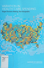 Front cover of Variation in Health Care Spending by Geographic Variation in Health Care Spending and Promotion of High-Value Care Committee
