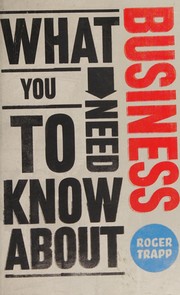 Front cover of What You Need to Know about Business by Roger Trapp
