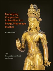 Front cover of Embodying Compassion in Buddhist Art by Karen Lucic