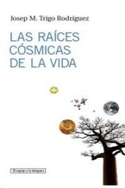 Front cover of Las raíces cósmicas de la vida by Josep M. Trigo Rodríguez