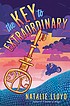 Cover of The key to extraordinary by Natalie Lloyd