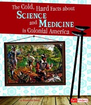 Front cover of The cold, hard facts about science and medicine in colonial America by Elizabeth Raum