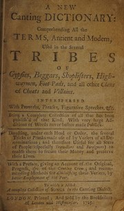 Front cover of A new canting dictionary, comprehending all the terms, antient and modern, used in the several tribes of gypsies, beggars, shoplifters, highwaymen, foot-pads, and all other clans of cheats and villains by Unknown