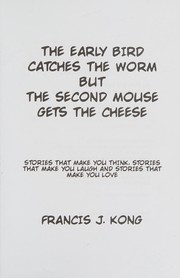 Front cover of The Early bird catches the worm but the second mouse gets the cheese by Francis J. Kong