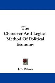 Cover of The Character And Logical Method Of Political Economy by John Elliott Cairnes