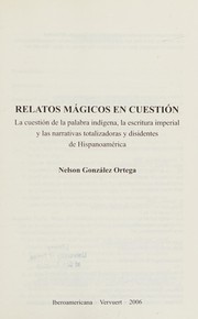 Front cover of Relatos magicos en cuestion: la cuestion de la palabra indigena, la escritura imperial y las narrativas totalizadoras y disidentes de Hispanoamerica by Nelson Gonzalez Ortega