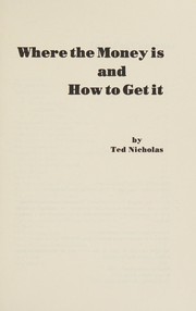 Front cover of Where the money is and how to get it by Ted Nicholas