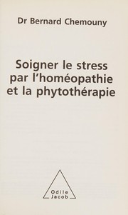 Front cover of Soigner le stress par l'homéopathie et la phytothérapie by Bernard Chemouny