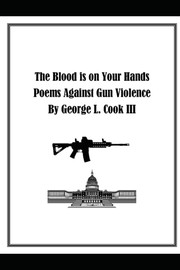 Front cover of The Blood Is On Your Hands;  Poems Against Gun Violence by George L. Cook III