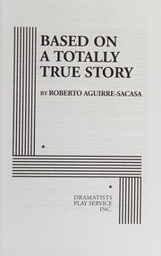 Front cover of Based on a totally true story by Roberto Aguirre-Sacasa