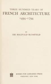 Cover of Three hundred years of French architecture, 1494-1794 by Sir Reginald Theodore Blomfield