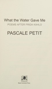 Front cover of What the water gave me by Pascale Petit