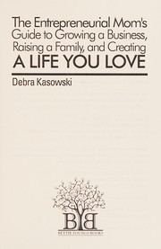 Cover of The entrepreneurial mom's guide to growing a business, raising a family, and creating a life you love by Debra Kasowski