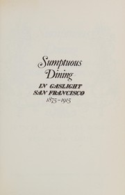 Front cover of Sumptuous dining in gaslight San Francisco (1875-1915) by Frances de Talavera Berger