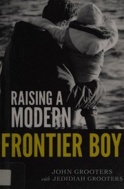 Cover of Raising a modern frontier boy by John Grooters