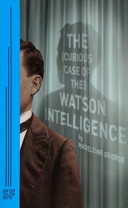 Front cover of The (curious case of the) Watson Intelligence by Madeleine George