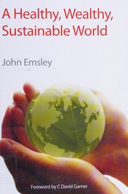 Front cover of A healthy, wealthy, sustainable world by Emsley, John.