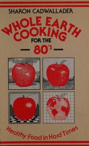 Front cover of Whole earth cooking for the 80's by Sharon Cadwallader