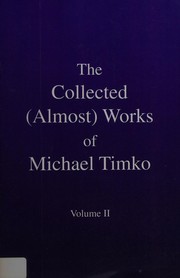 Front cover of The collected (almost) works of Michael Timko by Michael Timko