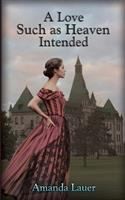 Cover of A Love Such As Heaven Intended by Amanda Lauer
