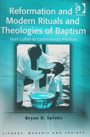 Cover of REFORMATION AND MODERN RITUALS AND THEOLOGIES OF BAPTISM: FROM LUTHER TO CONTEMPORARY PRACTICES by BRYAN D. SPINKS
