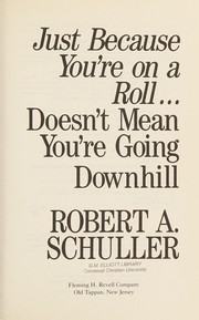 Front cover of Just because you're on a roll-- doesn't mean you're going downhill by Robert A. Schuller