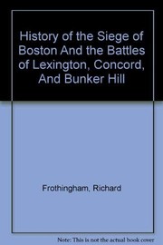 Cover of History of the siege of Boston, and of the battles of Lexington, Concord, and Bunker Hill, also, an account of the Bunker Hill Monument, with illustrative documents by Richard Frothingham