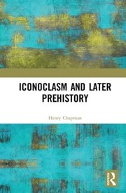 Front cover of Iconoclasm and Later Prehistory by Henry Chapman