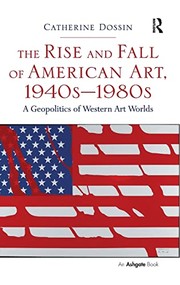 Front cover of Rise and Fall of American Art, 1940s-1980s by Catherine Dossin