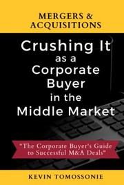 Front cover of Mergers & Acquisitions : Crushing It As a Corporate Buyer in the Middle Market by Kevin Tomossonie