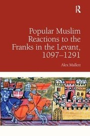Front cover of Popular Muslim Reactions to the Franks in the Levant, 1097-1291 by Alex Mallett