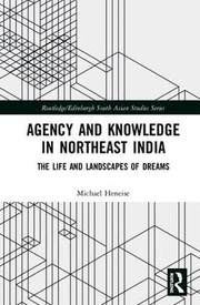 Front cover of Agency and Knowledge in Northeast India by Michael Heneise