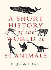 Front cover of Short History of the World in 50 Animals by Jacob F. Field