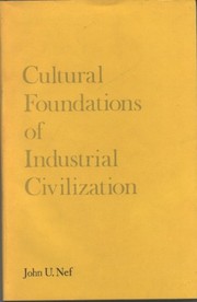 Front cover of Cultural foundations of industrial civilization by John U. Nef